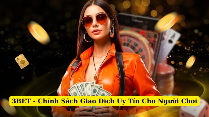 3BET - Chính Sách Giao Dịch Uy Tín Cho Người Chơi